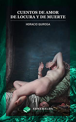Cuentos de amor de locura y de muerte: Anotado (Spanish Edition)