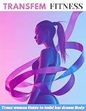 Transfem Fitness: How Trans Women Can Build Curves, Shape the Waist, and Unlock Feminine Power with Training & Nutrition