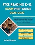 FTCE Reading K–12 Exam Prep 2026–2027: A Comprehensive Guide to the Florida Reading Certification Exam with Clear Explanations, Full-Length Practice Tests, and Smart Strategies