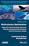 Multi-physics Optimization: Mechanics, Fluid Interaction Structure, Shaping, Stochastic Finite Elements, Random Vibrations, Fatigue