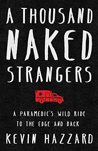 Read Epub A Thousand Naked Strangers: A Paramedic's Wild Ride to the Edge and Back by Kevin Hazzard Digital Book for iPad