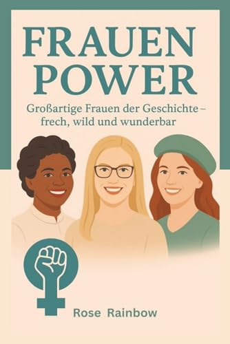 Frauenpower: Großartige Frauen der Geschichte – frech, wild und wunderbar