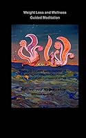 Weight Loss & Wellness Guided Meditation: A 30 day practice 1364937468 Book Cover