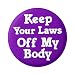 Keep Your Laws Off My Body Pro-Choice Pin for Jackets, Backpacks, Hats Button Pinback 1.5 Inches