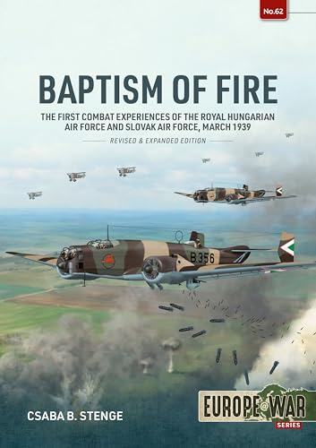 Baptism of Fire: The First Combat Experiences of the Royal Hungarian Air Force and Slovak Air Force, March 1939 (Europe@War)
