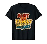 Ain't No Family Like The One I Got Shirt T-Shirt