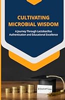Cultivating Microbial Wisdom: A Journey Through Lactobacillus Authentication and Educational Excellence B0CPLY8P38 Book Cover