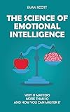 the science of emotional intelligence: why it matters more than iq and how you can master it