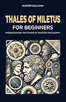 Thales of Miletus for Beginners: Understanding the Father of Western Philosophy B0DF7XDZQD Book Cover