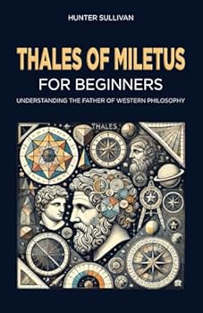 Thales of Miletus for Beginners: Understanding the Father of Western Philosophy