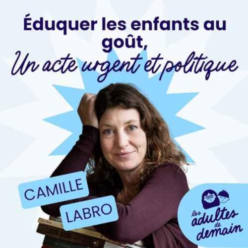 &Eacute;duquer les enfants au go&ucirc;t, un acte urgent et politique - Camille Labro - REDIFFUSION