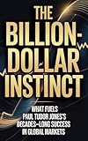 THE BILLION-DOLLAR INSTINCT: What fuels Paul Tudor Jones’s decades-long success in global markets