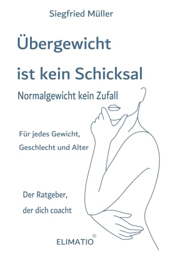 Übergewicht ist kein Schicksal- Normalgewicht kein Zufall: Der außergewöhnliche Ratgeber, der dich coacht
