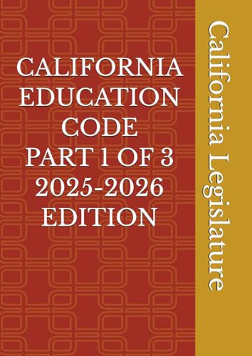 CALIFORNIA EDUCATION CODE PART 1 OF 3 2025-2026 EDITION