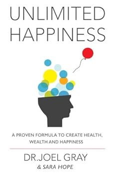 Unlimited Happiness: A Proven Formula To Create Health, Wealth And Happiness: A Proven Formula To Create Health, Wealth And Happiness