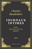  Journaux Intimes  Charles Baudelaire: Fusées - Mon cœur mis à nu - Hygiène  Texte Intégral (Annoté d\'une biographie)