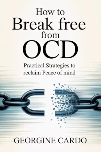 How To Break Free From Ocd: Practical Strategies To Reclaim Peace Of Mind