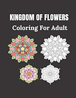 Kingdom of Flowers Coloring For Adult: 100 pages of flowers size 8.5" 11" B08D4VRNXQ Book Cover
