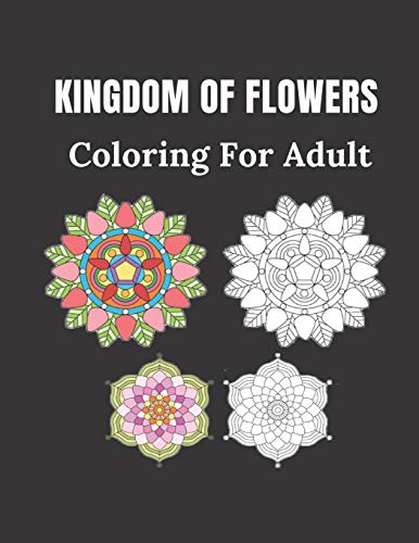 Kingdom of Flowers Coloring For Adult: 100 pages of flowers size 8.5" 11"