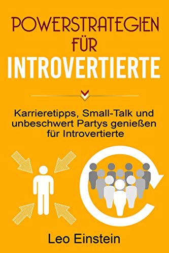 POWERSTRATEGIEN FÜR INTROVERTIERTE: Karrieretipps, Small-Talk und unbeschwert Partys genießen für Introvertierte