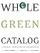 Whole Green Catalog: 1000 Best Things for You and the Earth