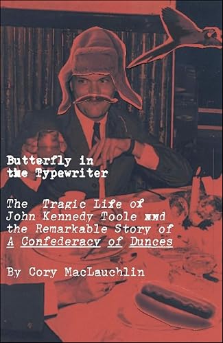 Butterfly in the Typewriter: The Tragic Life of John Kennedy Toole and the Remarkable Story of A Confederacy of Dunces