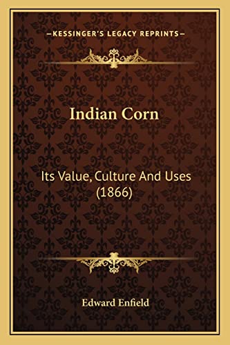 Indian Corn: Its Value, Culture And Uses (1866)