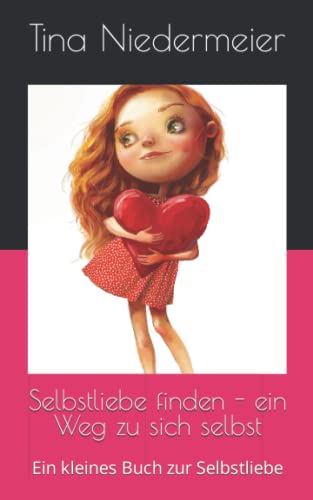 Selbstliebe finden - ein Weg zu sich selbst: Ein kleines Buch zur Selbstliebe (German Edition)
