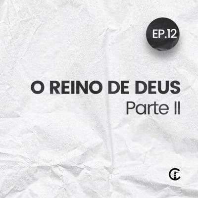 EP12 :: S&eacute;rie O Reino de Deus - Pr. Daniel Vieira [ parte II ]