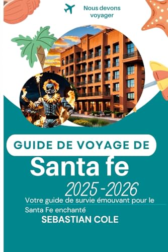 GUIDE DE VOYAGE DE SANTA FE 2025-2026: Votre guide de survie émouvant pour le Santa Fe enchanté