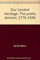 Our landed heritage;: The public domain, 1776-1936, B0007EF4FU Book Cover