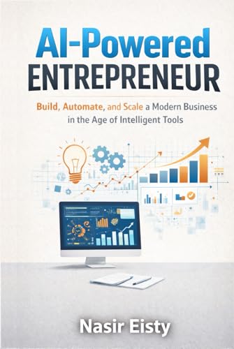 AI-Powered Entrepreneur: Build, Automate, and Scale a Modern Business in