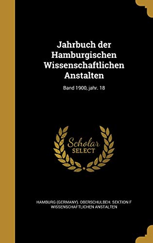 Jahrbuch der Hamburgischen Wissenschaftlichen Anstalten; Band 1900, jahr. 18 (German Edition)