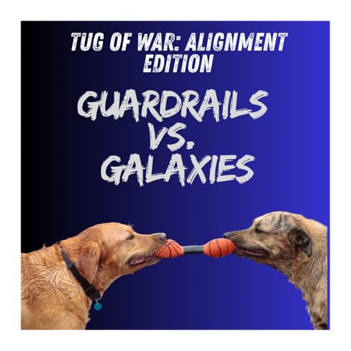 Project Alignment: Tug of War - Part 3: Guardrails vs. Galaxies