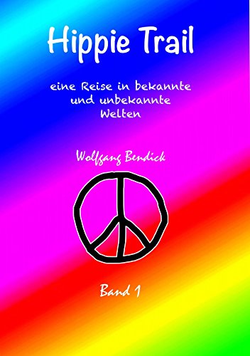 HIPPIE TRAIL - Band 1: Eine Reise in bekannte und unbekannte Welten (German Edition)