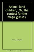 Animal-land children,: Or, The contest for the magic glasses, B00089PN46 Book Cover