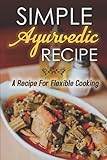 ayurveda cooking classes toronto  Simple Ayurvedic Recipe: A Recipe For Flexible Cooking: The Everyday Ayurveda Cookbook Recipes