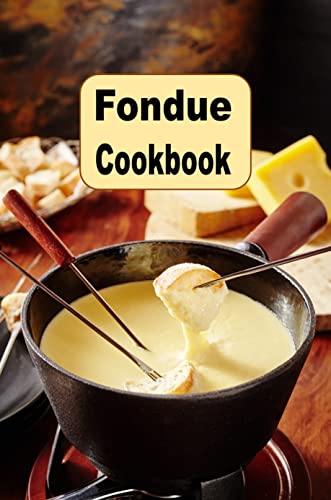 Fondue Cookbook: Recipes for Chocolate and Cheese Fondue