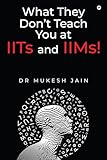 What They Don't Teach you at IITs and IIMs!