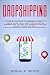 DROPSHIPPING: A STEP-BY-STEP GUIDE FOR BEGINNERS TO BUILD A PASSIVE INCOME STREAM USING THE DROP SHIPPING BUSINESS MODEL FOCUSED ON E-COMMERCE ... AMAZON FBA, EBAY) (Affiliate Marketing)