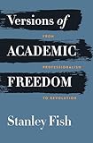 Versions of Academic Freedom: From Professionalism to Revolution (The Rice University Campbell Lectures)