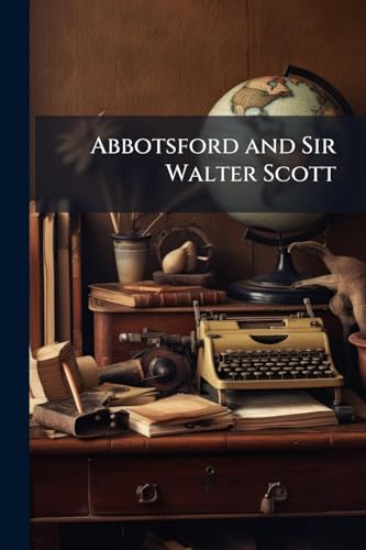 Abbotsford and Sir Walter Scott
