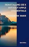 Reinstalling OS X Without Apple Credentials: Reinstalling OS X: A Comprehensive Handbook Guide for Single Mac Users Without Apple Credentials