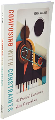 Composing with Constraints: 100 Practical Exercises in Music Composition