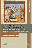 The Anglo-Latin Poetic Tradition: Sources, Transmission, and Reception, ca. 650–1100 (Medieval Media and Culture)