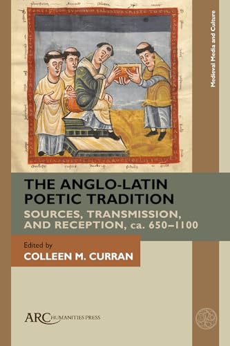 The Anglo-Latin Poetic Tradition: Sources, Transmission, and Reception, ca. 650–1100 (Medieval Media and Culture)