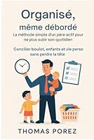 Organisé, même débordé: La méthode simple d’un père actif pour ne plus subir son quotidien (French Edition) B0F67DCPQV Book Cover