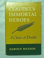 Claudel's immortal heroes: A choice of deaths 0813506956 Book Cover