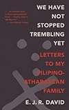 We Have Not Stopped Trembling Yet: Letters to My Filipino-Athabascan Family