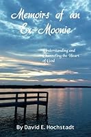 Memoirs of an Ex-Moonie: Understanding and Channeling the Heart of God 1517338352 Book Cover